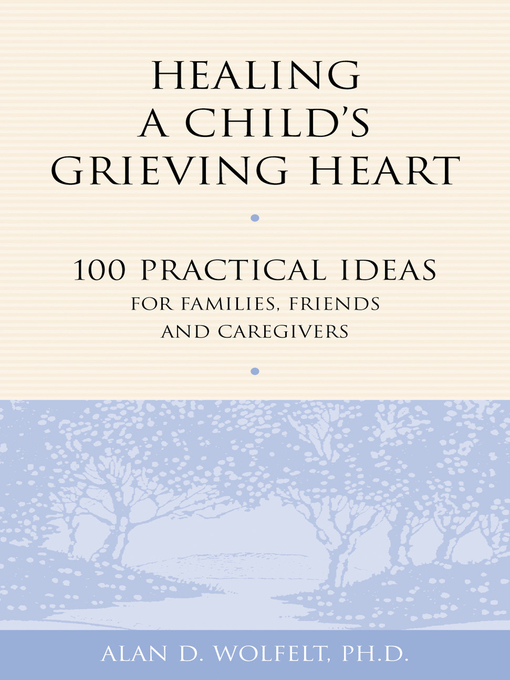 Title details for Healing a Child's Grieving Heart by Alan D Wolfelt - Available